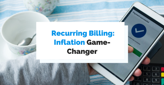 Top 4 Reasons Why Recurring Billing Is a Game-Changer for Businesses Facing Inflation