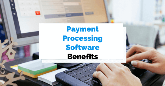 7 Important Benefits of Using Payment Processing Software