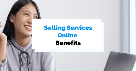 Selling Services Online: 6 Important Benefits You Need to Know About